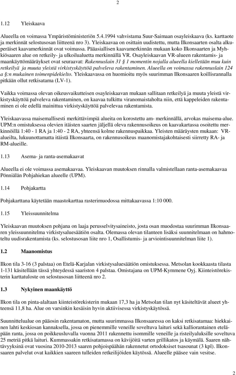 Pääasiallisen kaavamerkinnän mukaan koko Ilkonsaarten ja Myhkiösaaren alue on retkeily- ja ulkoilualuetta merkinnällä VR.