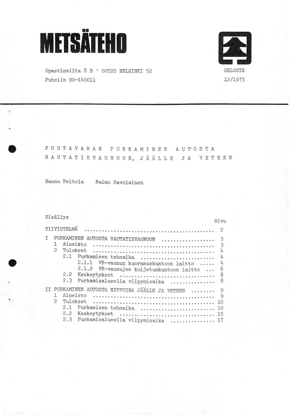 .2 VRvaunujen kuljetuskuntoon laitto 6 2. 2 Keskeytykset................................ 8 2.3 Purkamisalueella viipymisaika... 8 II PURKAMINEN AUTOSTA NIPPUINA JÄÄLLE JA VETEEN... 9 Aineisto.