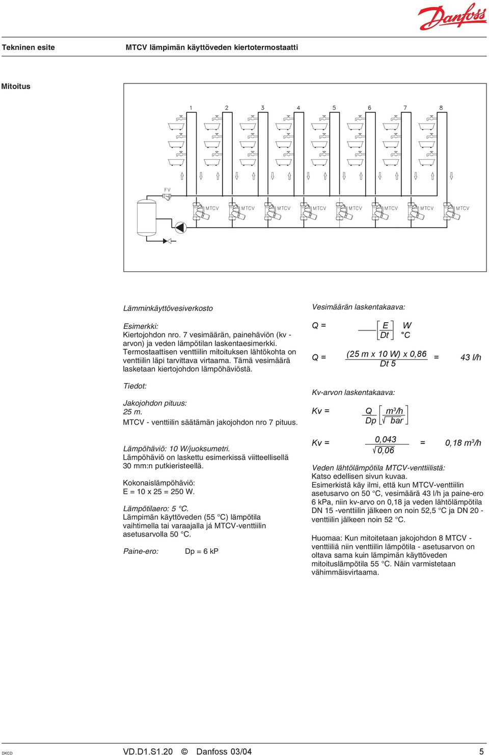 MTCV - venttiilin säätämän jakojohdon nro 7 pituus. Lämpöhäviö: 10 W/juoksumetri. Lämpöhäviö on laskettu esimerkissä viitteellisellä 30 mm:n putkieristeellä. Kokonaislämpöhäviö: E = 10 x 25 = 250 W.