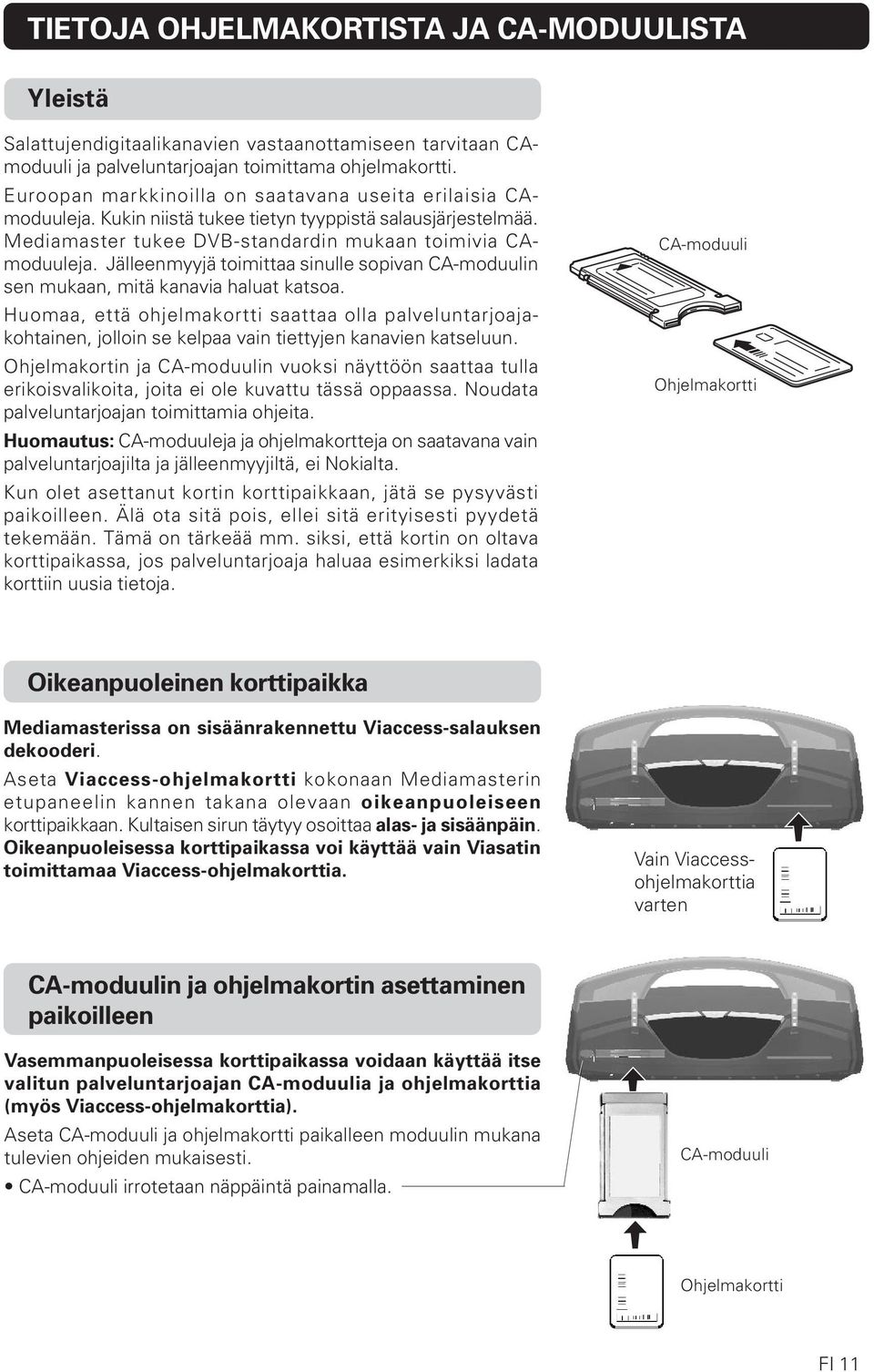 Jälleenmyyjä toimittaa sinulle sopivan CA-moduulin sen mukaan, mitä kanavia haluat katsoa.