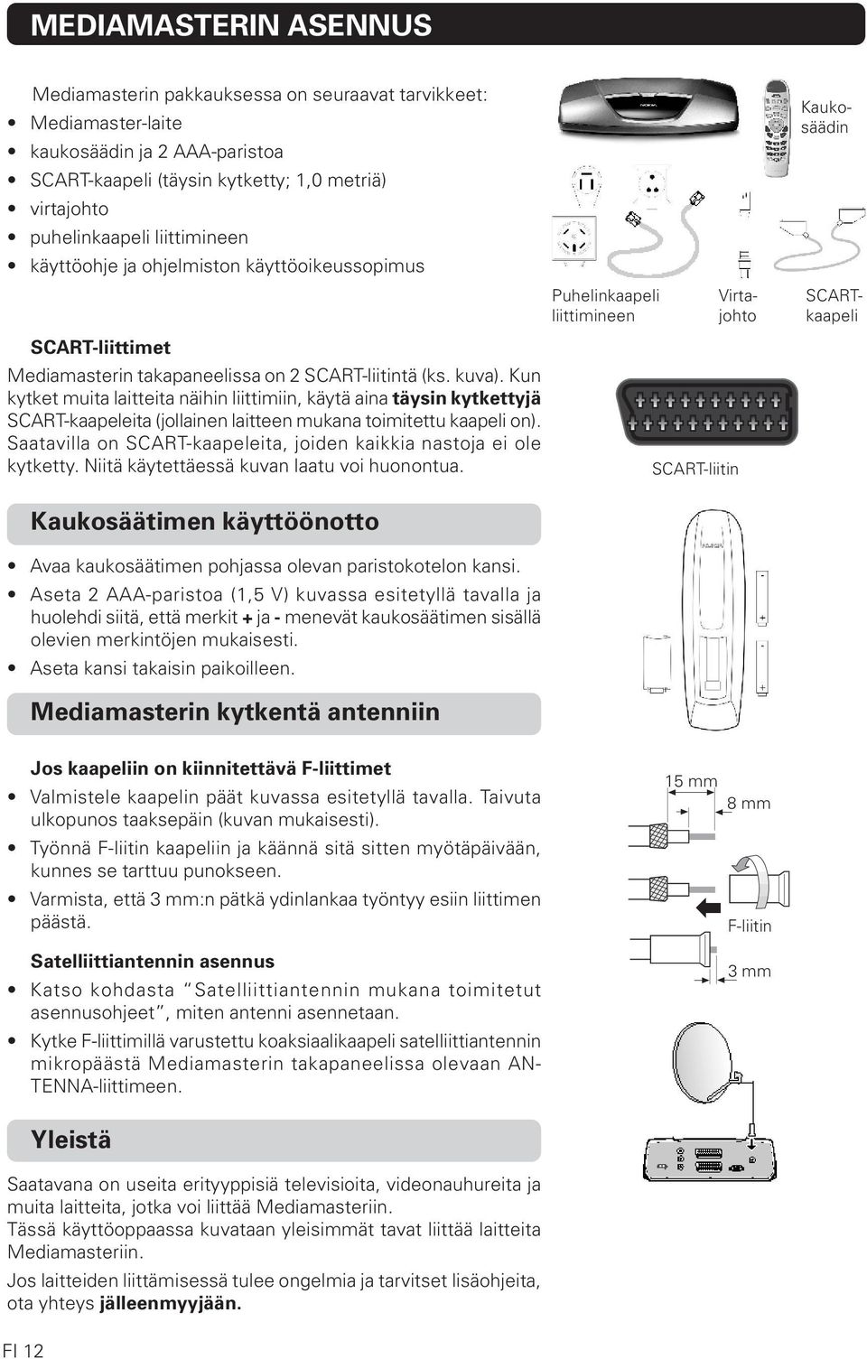 Kun kytket muita laitteita näihin liittimiin, käytä aina täysin kytkettyjä SCART-kaapeleita (jollainen laitteen mukana toimitettu kaapeli on).