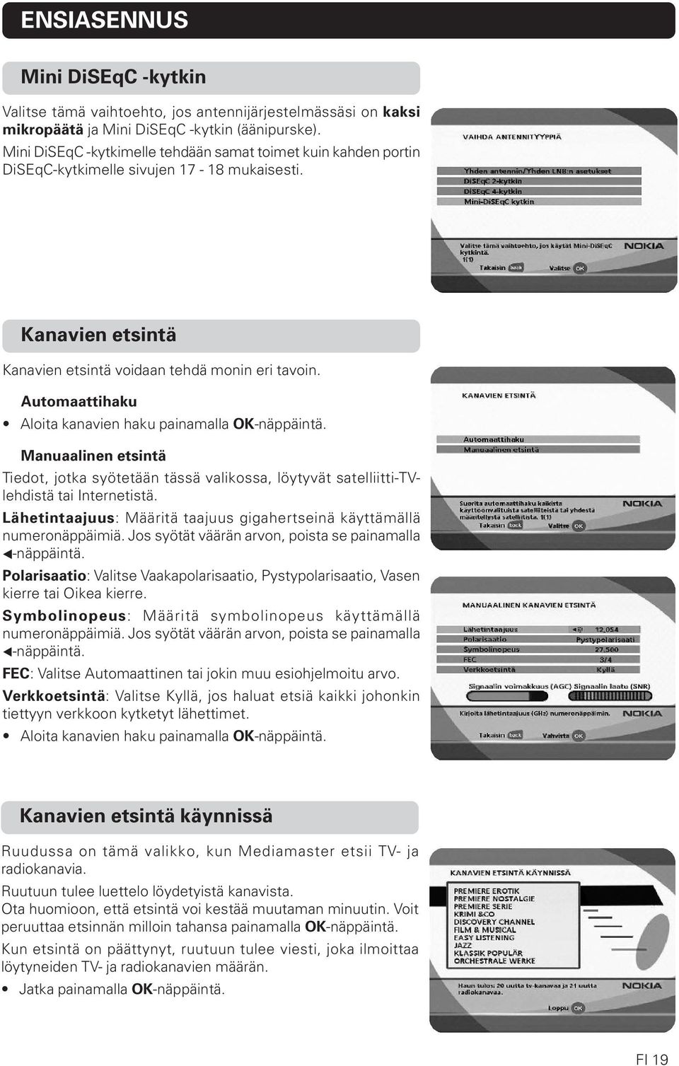 Automaattihaku Aloita kanavien haku painamalla OK-näppäintä. Manuaalinen etsintä Tiedot, jotka syötetään tässä valikossa, löytyvät satelliitti-tvlehdistä tai Internetistä.