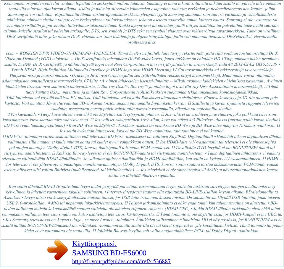 Rajoittamatta tämän vastuuvapautuslausekkeen yleispätevyyttä Samsung sanoutuu suoraan irti vastuusta ja velvollisuudesta mihinkään minkään sisällön tai palvelun keskeytykseen tai lakkautukseen, joka