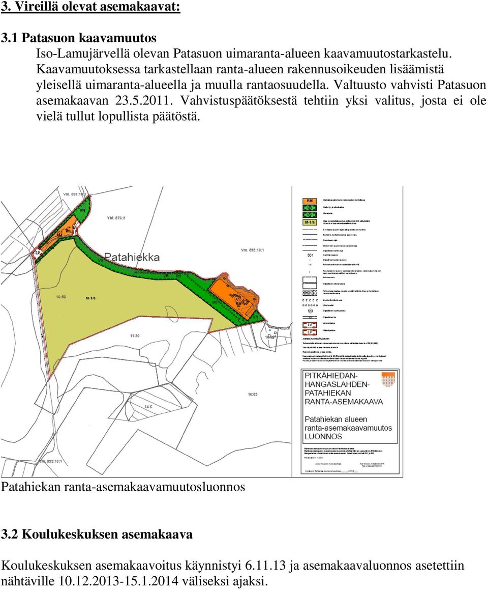 Valtuusto vahvisti Patasuon asemakaavan 23.5.2011. Vahvistuspäätöksestä tehtiin yksi valitus, josta ei ole vielä tullut lopullista päätöstä.