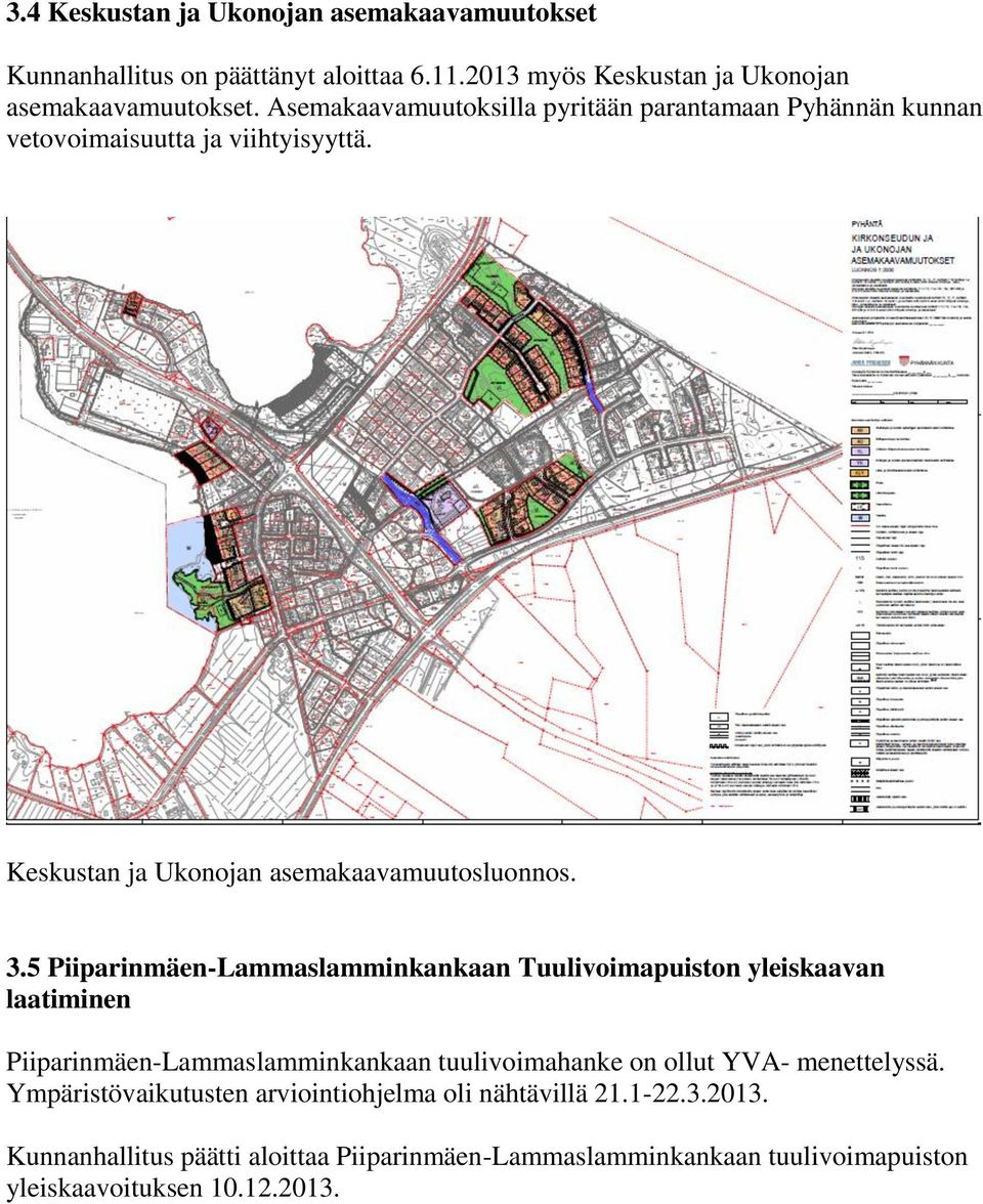 5 Piiparinmäen-Lammaslamminkankaan Tuulivoimapuiston yleiskaavan laatiminen Piiparinmäen-Lammaslamminkankaan tuulivoimahanke on ollut YVA- menettelyssä.