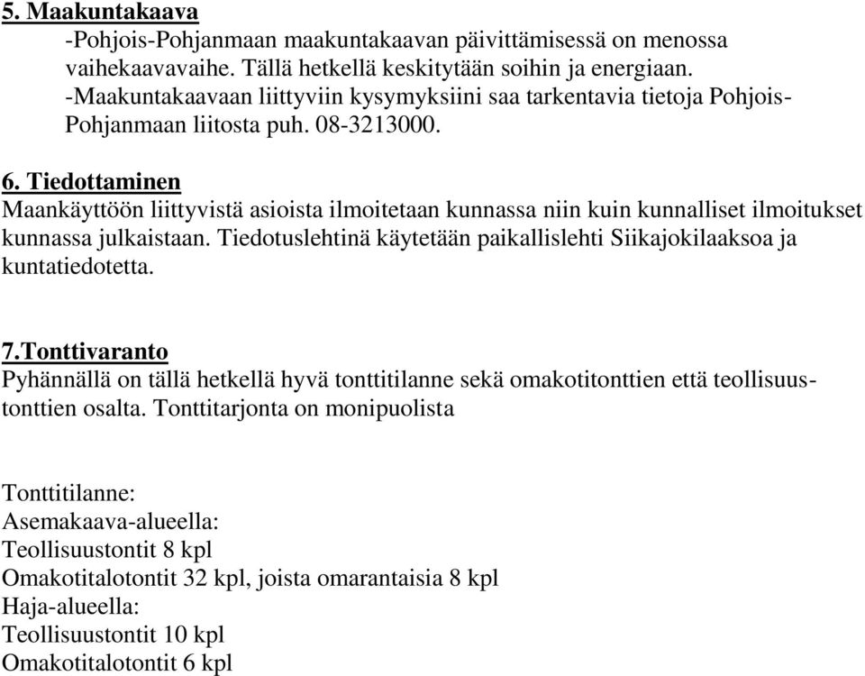 Tiedottaminen Maankäyttöön liittyvistä asioista ilmoitetaan kunnassa niin kuin kunnalliset ilmoitukset kunnassa julkaistaan.