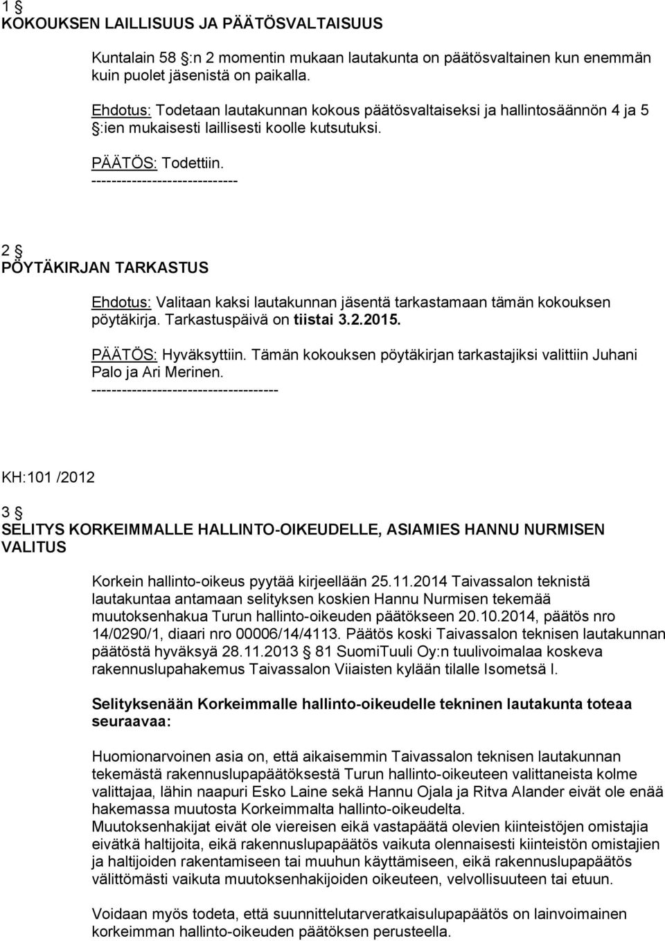 ----------------------------- 2 PÖYTÄKIRJAN TARKASTUS Ehdotus: Valitaan kaksi lautakunnan jäsentä tarkastamaan tämän kokouksen pöytäkirja. Tarkastuspäivä on tiistai 3.2.2015. PÄÄTÖS: Hyväksyttiin.