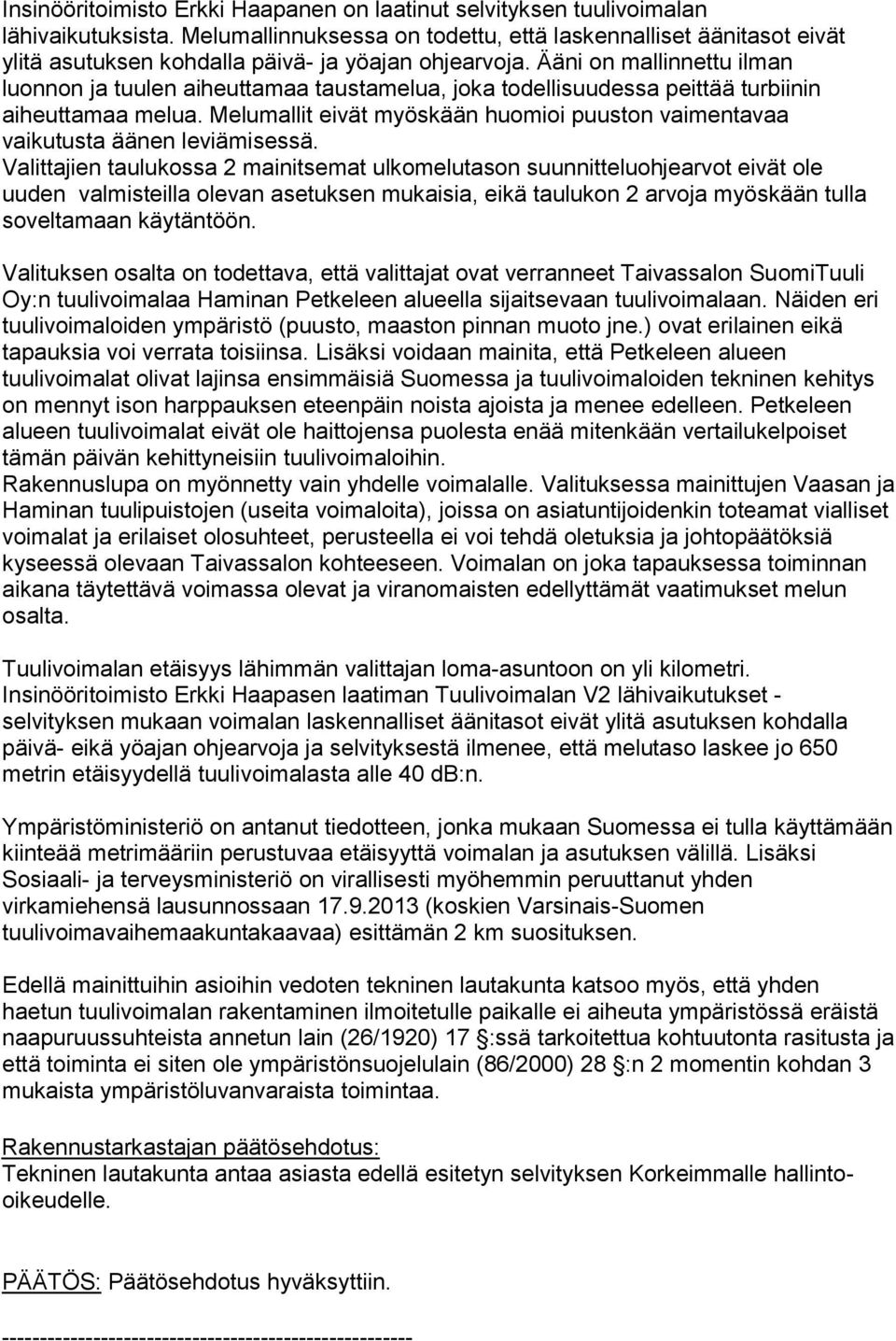 Ääni on mallinnettu ilman luonnon ja tuulen aiheuttamaa taustamelua, joka todellisuudessa peittää turbiinin aiheuttamaa melua.