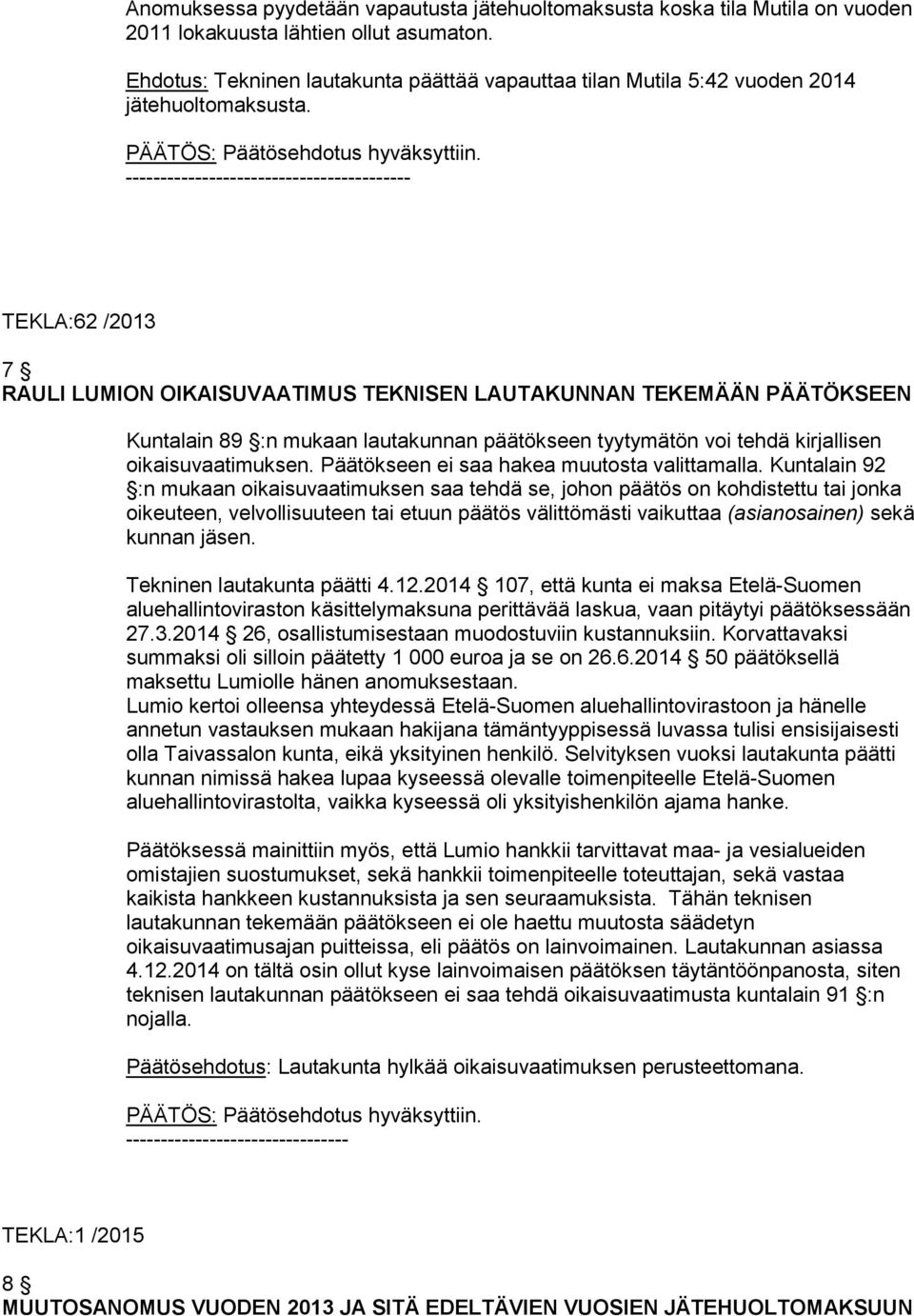 ----- TEKLA:62 /2013 7 RAULI LUMION OIKAISUVAATIMUS TEKNISEN LAUTAKUNNAN TEKEMÄÄN PÄÄTÖKSEEN Kuntalain 89 :n mukaan lautakunnan päätökseen tyytymätön voi tehdä kirjallisen oikaisuvaatimuksen.