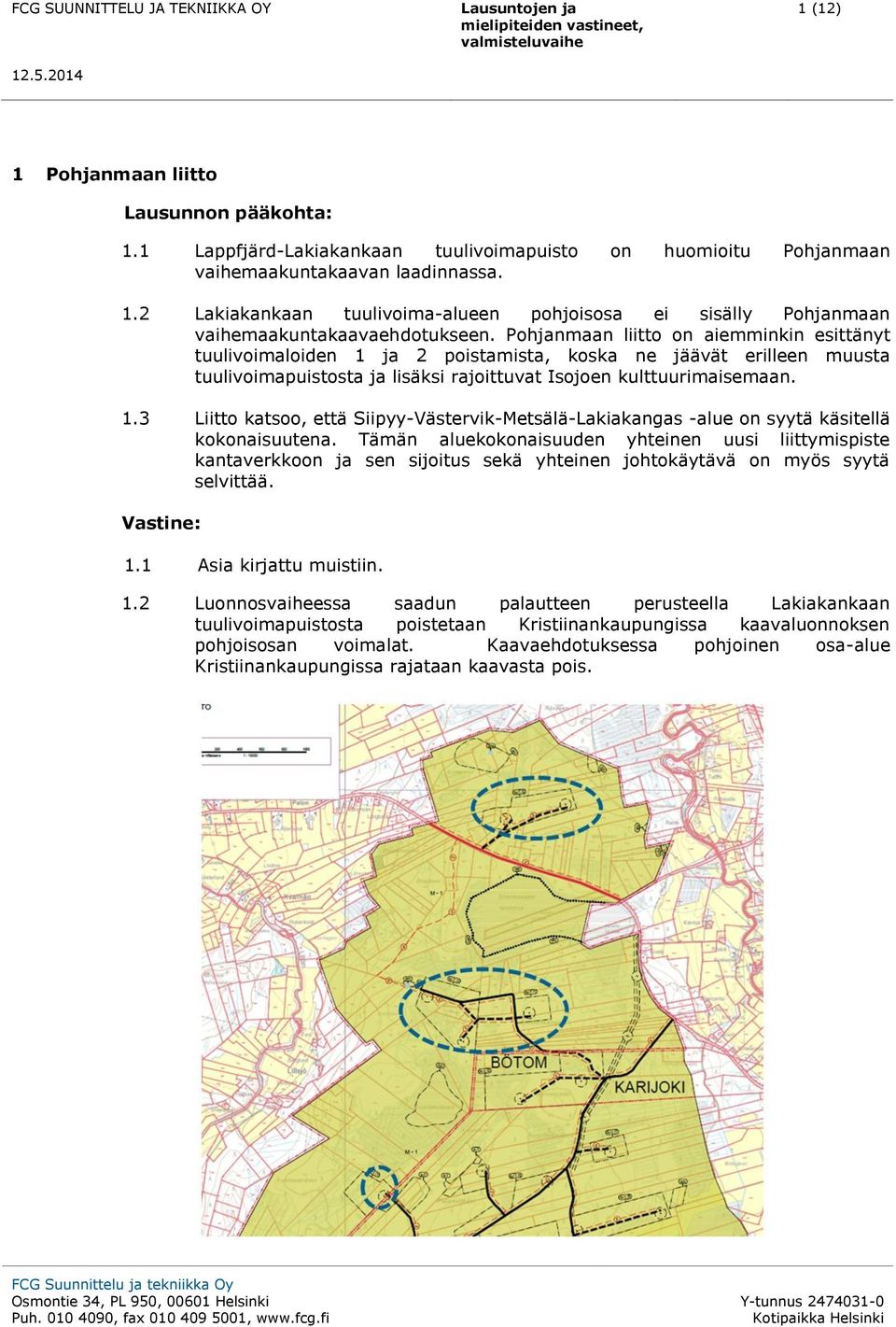 Tämän aluekokonaisuuden yhteinen uusi liittymispiste kantaverkkoon ja sen sijoitus sekä yhteinen johtokäytävä on myös syytä selvittää. Vastine: 1.