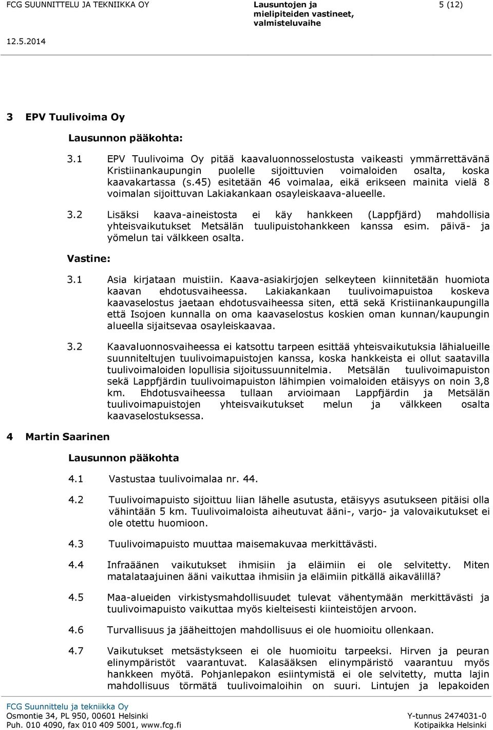 45) esitetään 46 voimalaa, eikä erikseen mainita vielä 8 voimalan sijoittuvan Lakiakankaan osayleiskaava-alueelle. 3.