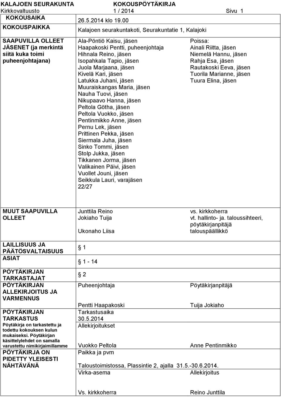 Hihnala Reino, jäsen Isopahkala Tapio, jäsen Juola Marjaana, jäsen Kivelä Kari, jäsen Latukka Juhani, jäsen Muuraiskangas Maria, jäsen Nauha Tuovi, jäsen Nikupaavo Hanna, jäsen Peltola Götha, jäsen