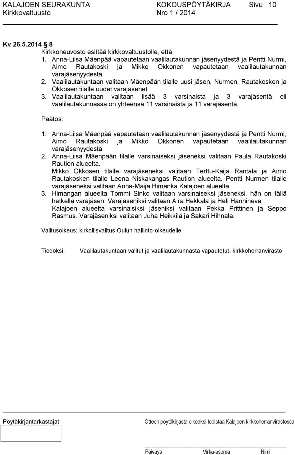 Vaalilautakuntaan valitaan Mäenpään tilalle uusi jäsen, Nurmen, Rautakosken ja Okkosen tilalle uudet varajäsenet. 3.