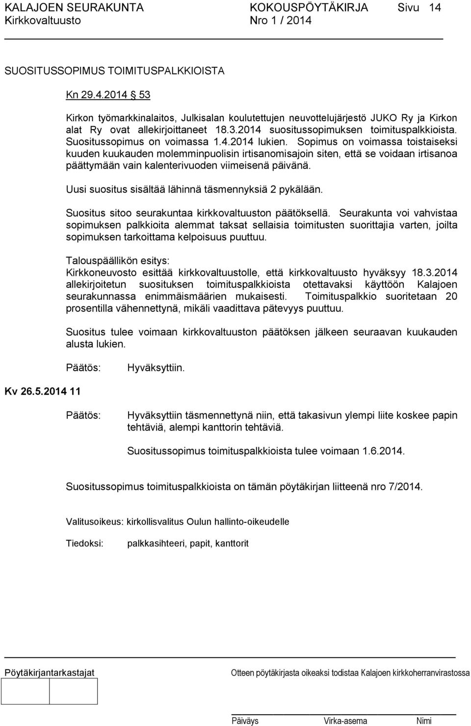 Sopimus on voimassa toistaiseksi kuuden kuukauden molemminpuolisin irtisanomisajoin siten, että se voidaan irtisanoa päättymään vain kalenterivuoden viimeisenä päivänä.