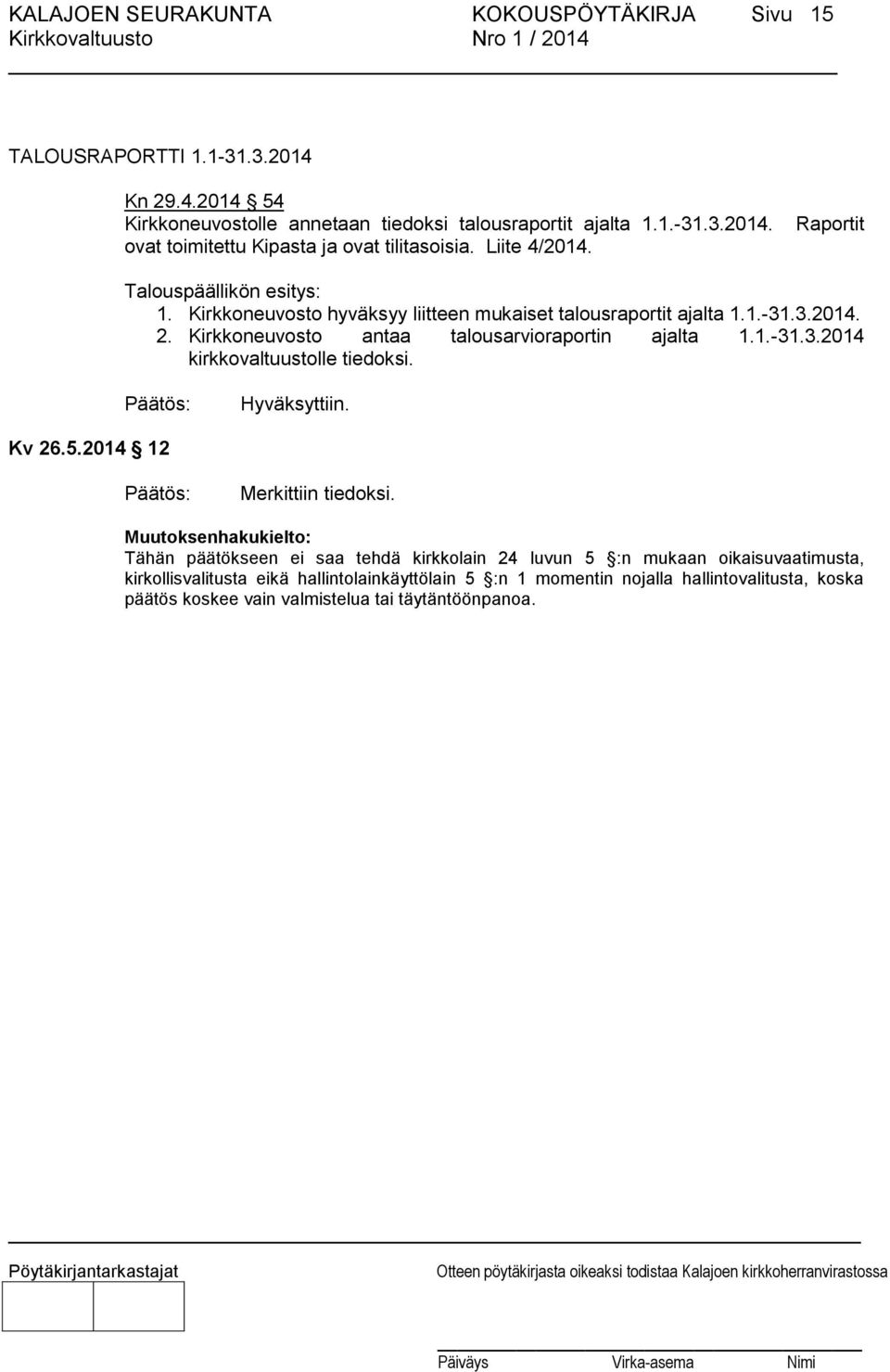 Kirkkoneuvosto antaa talousarvioraportin ajalta 1.1.-31.3.2014 kirkkovaltuustolle tiedoksi. Kv 26.5.2014 12 Merkittiin tiedoksi.