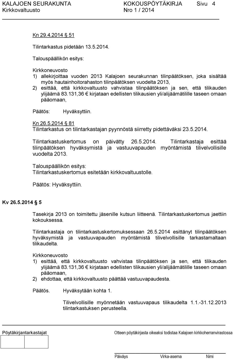 Talouspäällikön esitys: Kirkkoneuvosto 1) allekirjoittaa vuoden 2013 Kalajoen seurakunnan tilinpäätöksen, joka sisältää myös hautainhoitorahaston tilinpäätöksen vuodelta 2013, 2) esittää, että