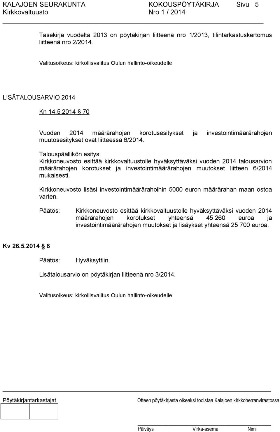 2014 70 Vuoden 2014 määrärahojen korotusesitykset ja investointimäärärahojen muutosesitykset ovat liitteessä 6/2014.