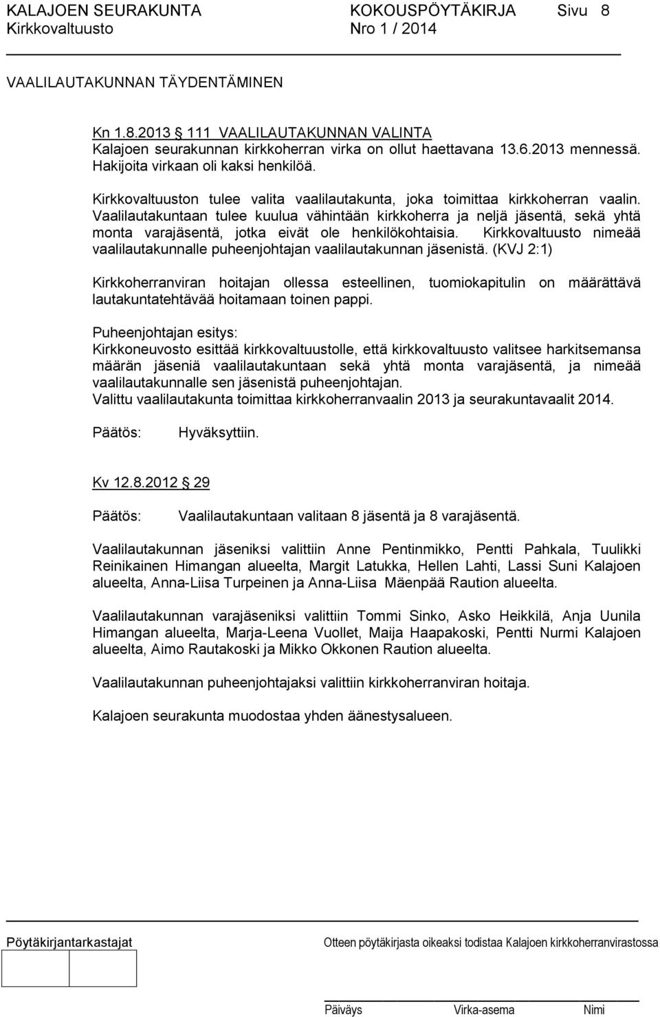 Vaalilautakuntaan tulee kuulua vähintään kirkkoherra ja neljä jäsentä, sekä yhtä monta varajäsentä, jotka eivät ole henkilökohtaisia.