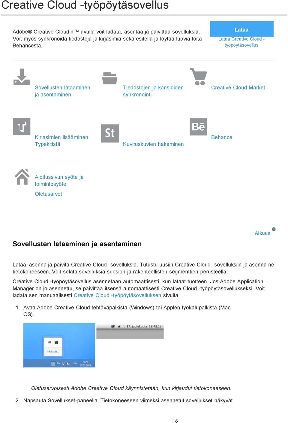 Lataa Lataa Creative Cloud - työpöytäsovellus Sovellusten lataaminen ja asentaminen Tiedostojen ja kansioiden synkronointi Creative Cloud Market Kirjasimien lisääminen Typekitistä Kuvituskuvien
