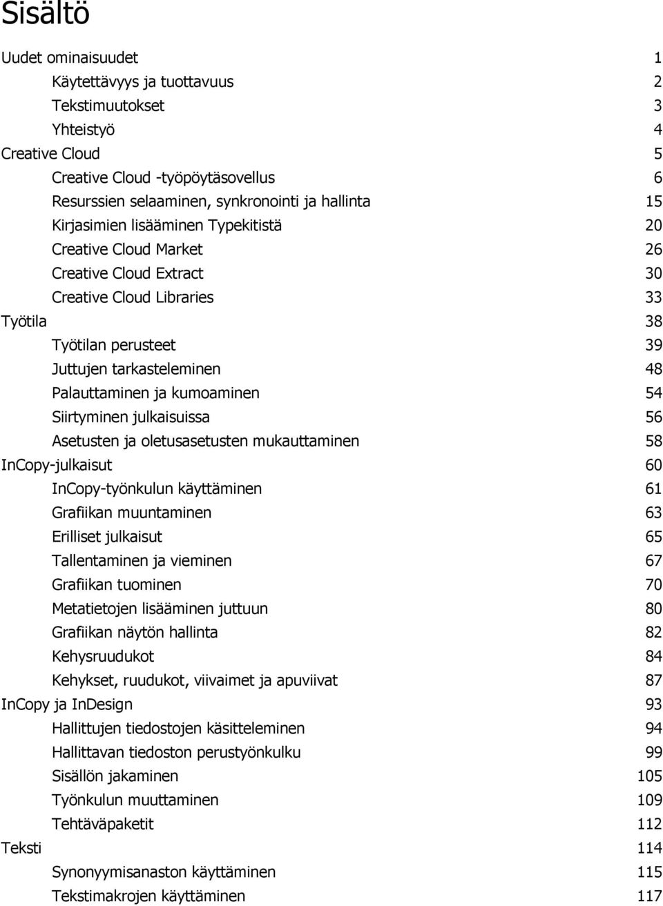 kumoaminen 54 Siirtyminen julkaisuissa 56 Asetusten ja oletusasetusten mukauttaminen 58 InCopy-julkaisut 60 InCopy-työnkulun käyttäminen 61 Grafiikan muuntaminen 63 Erilliset julkaisut 65
