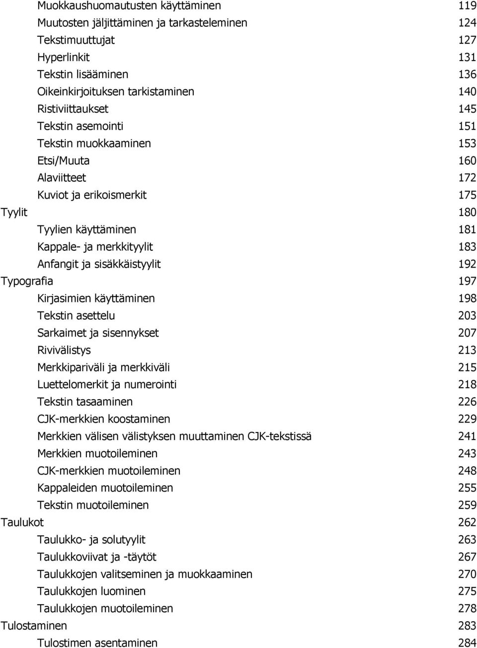 sisäkkäistyylit 192 Typografia 197 Kirjasimien käyttäminen 198 Tekstin asettelu 203 Sarkaimet ja sisennykset 207 Rivivälistys 213 Merkkipariväli ja merkkiväli 215 Luettelomerkit ja numerointi 218