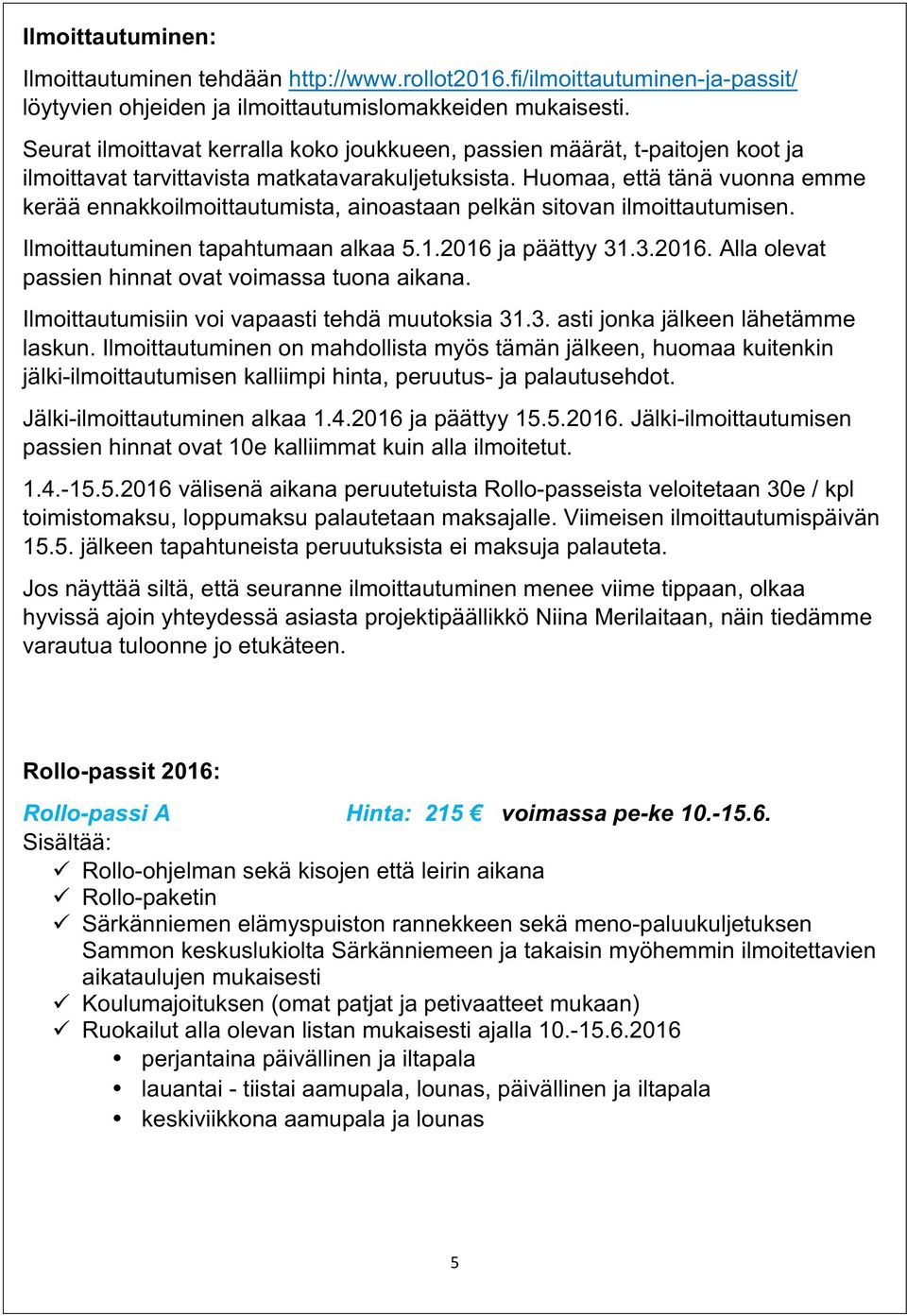 Huomaa, että tänä vuonna emme kerää ennakkoilmoittautumista, ainoastaan pelkän sitovan ilmoittautumisen. Ilmoittautuminen tapahtumaan alkaa 5.1.2016 