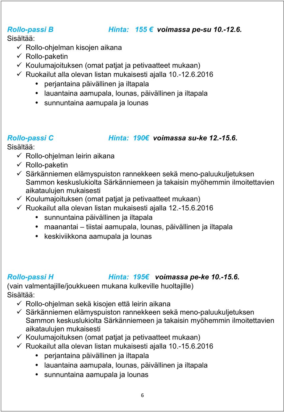 2016 perjantaina päivällinen ja iltapala lauantaina aamupala, lounas, päivällinen ja iltapala sunnuntaina aamupala ja lounas Rollo-passi C Hinta: 190 voimassa su-ke 12.-15.6. Sisältää: ü