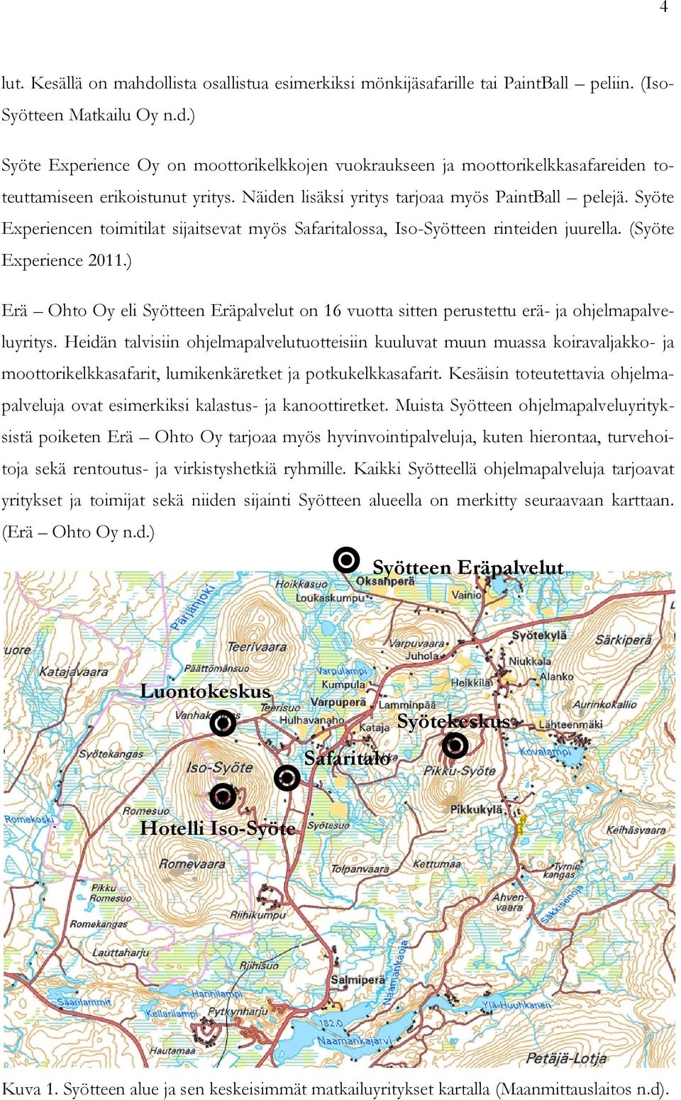 ) Erä Ohto Oy eli Syötteen Eräpalvelut on 16 vuotta sitten perustettu erä- ja ohjelmapalveluyritys.