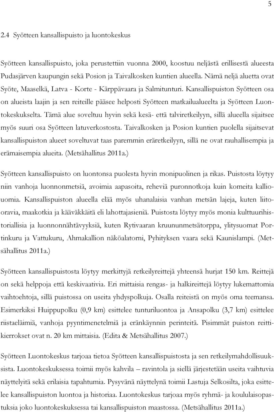 Kansallispuiston Syötteen osa on alueista laajin ja sen reiteille pääsee helposti Syötteen matkailualueelta ja Syötteen Luontokeskukselta.