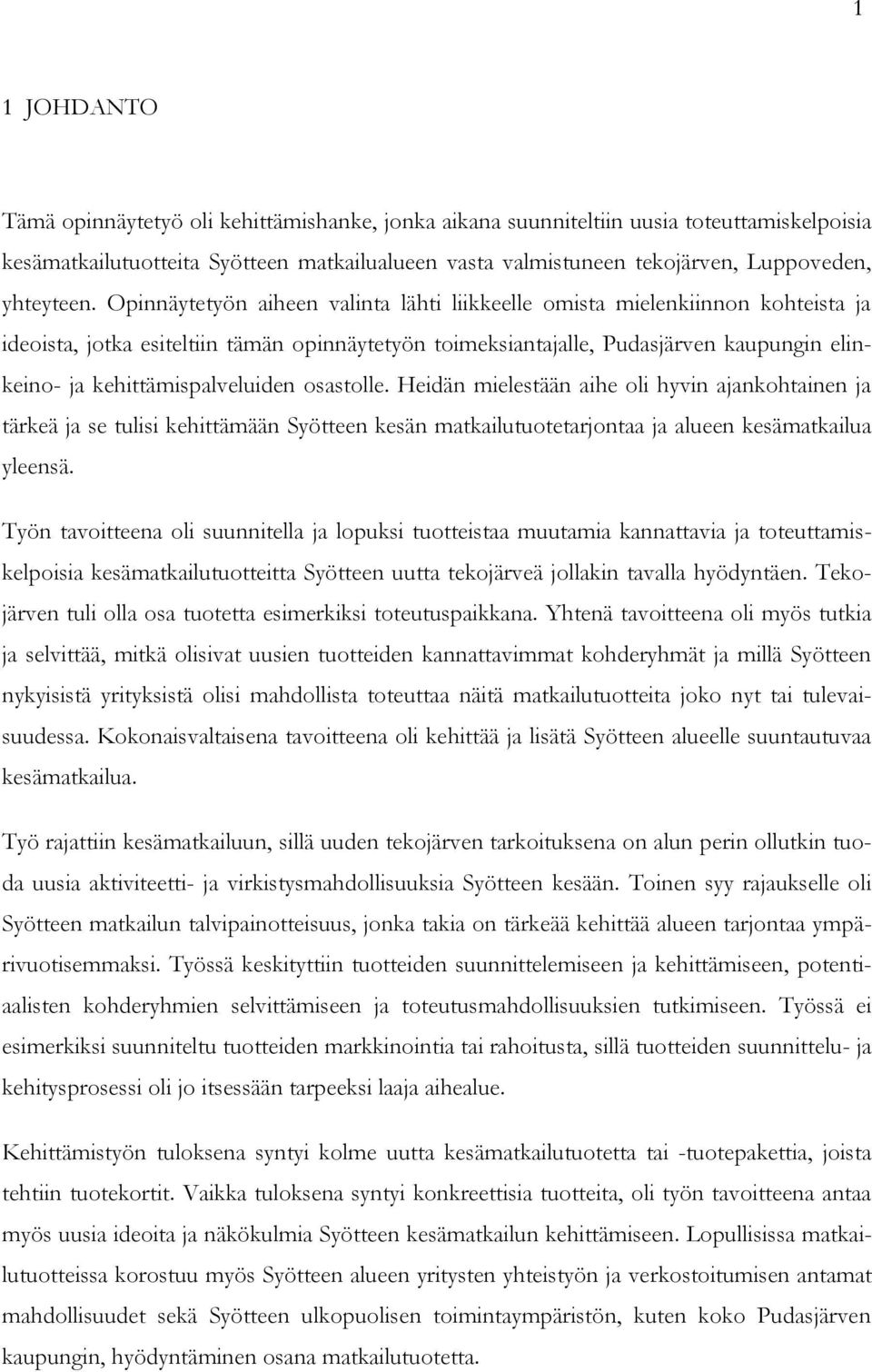 Opinnäytetyön aiheen valinta lähti liikkeelle omista mielenkiinnon kohteista ja ideoista, jotka esiteltiin tämän opinnäytetyön toimeksiantajalle, Pudasjärven kaupungin elinkeino- ja