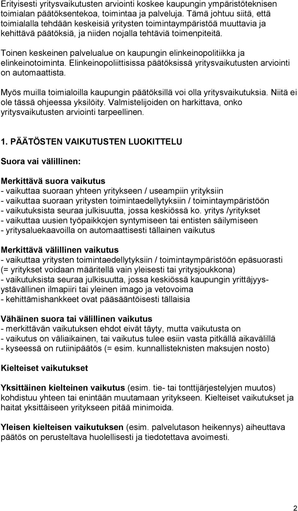 Toinen keskeinen palvelualue on kaupungin elinkeinopolitiikka ja elinkeinotoiminta. Elinkeinopoliittisissa päätöksissä yritysvaikutusten arviointi on automaattista.