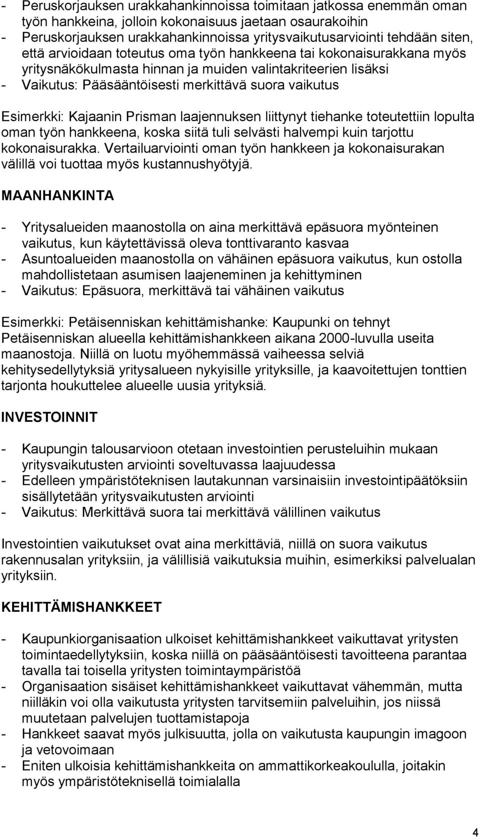 Esimerkki: Kajaanin Prisman laajennuksen liittynyt tiehanke toteutettiin lopulta oman työn hankkeena, koska siitä tuli selvästi halvempi kuin tarjottu kokonaisurakka.