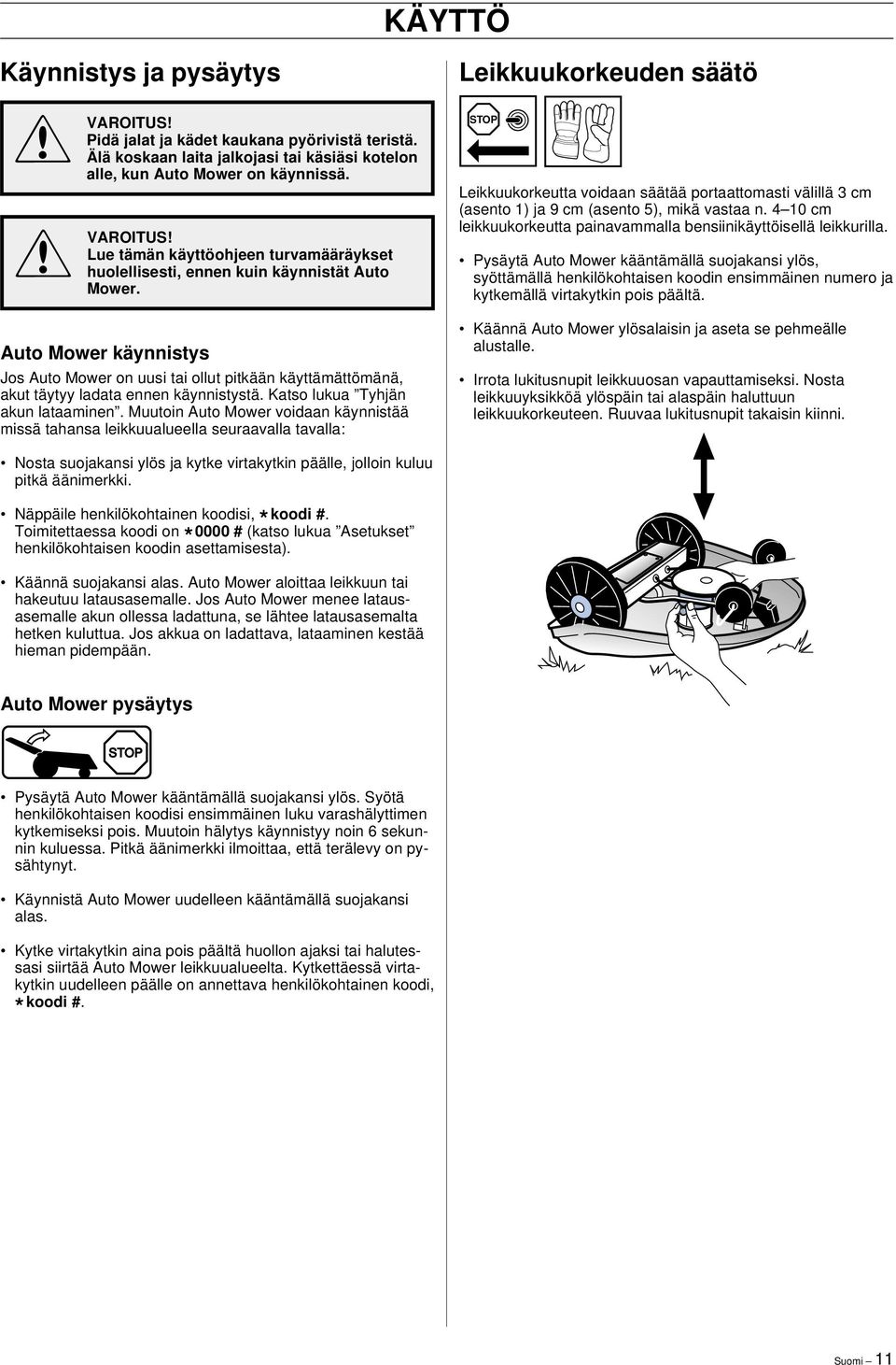 Muutoin Auto Mower voidaan käynnistää missä tahansa leikkuualueella seuraavalla tavalla: Leikkuukorkeuden säätö Leikkuukorkeutta voidaan säätää portaattomasti välillä cm (asento ) ja 9 cm (asento ),