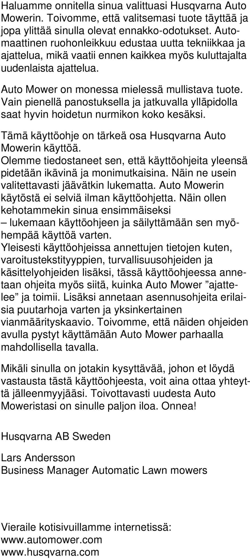 Vain pienellä panostuksella ja jatkuvalla ylläpidolla saat hyvin hoidetun nurmikon koko kesäksi. Tämä käyttöohje on tärkeä osa Husqvarna Auto Mowerin käyttöä.