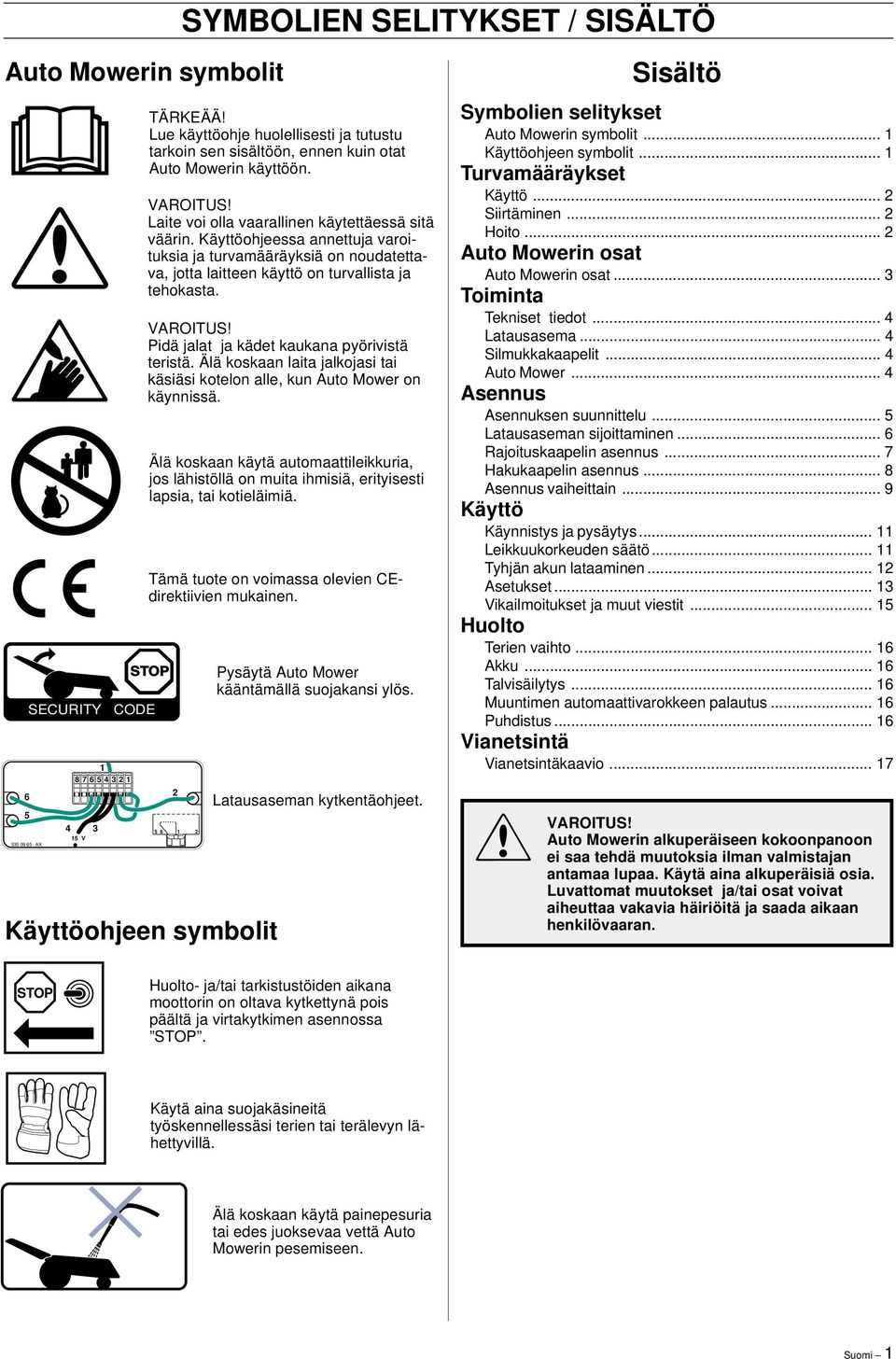 Pidä jalat ja kädet kaukana pyörivistä teristä. Älä koskaan laita jalkojasi tai käsiäsi kotelon alle, kun Auto Mower on käynnissä.