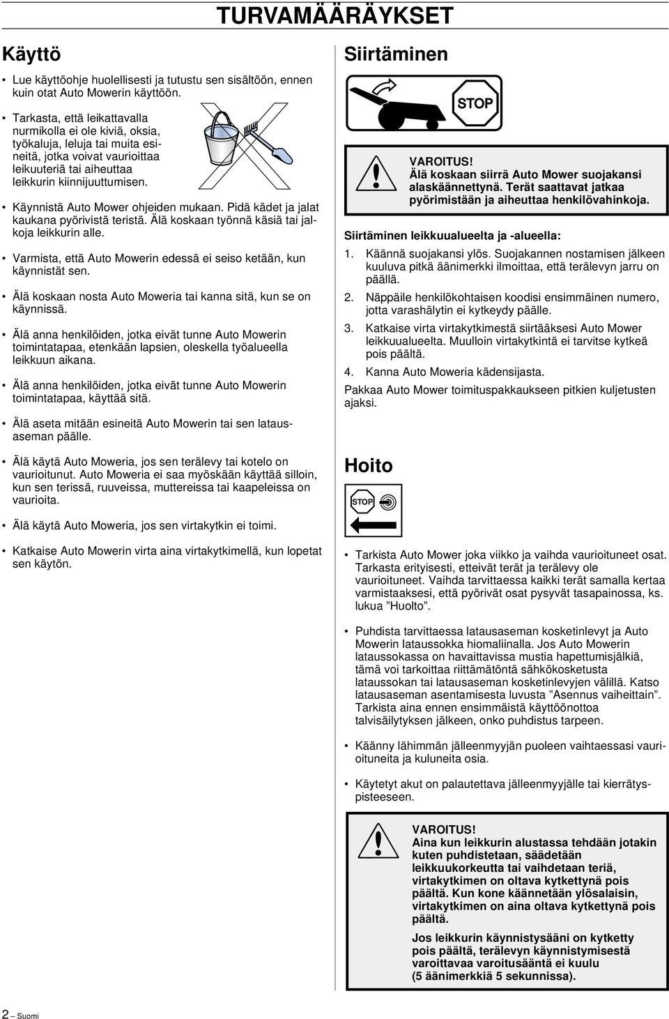 Käynnistä Auto Mower ohjeiden mukaan. Pidä kädet ja jalat kaukana pyörivistä teristä. Älä koskaan työnnä käsiä tai jalkoja leikkurin alle.