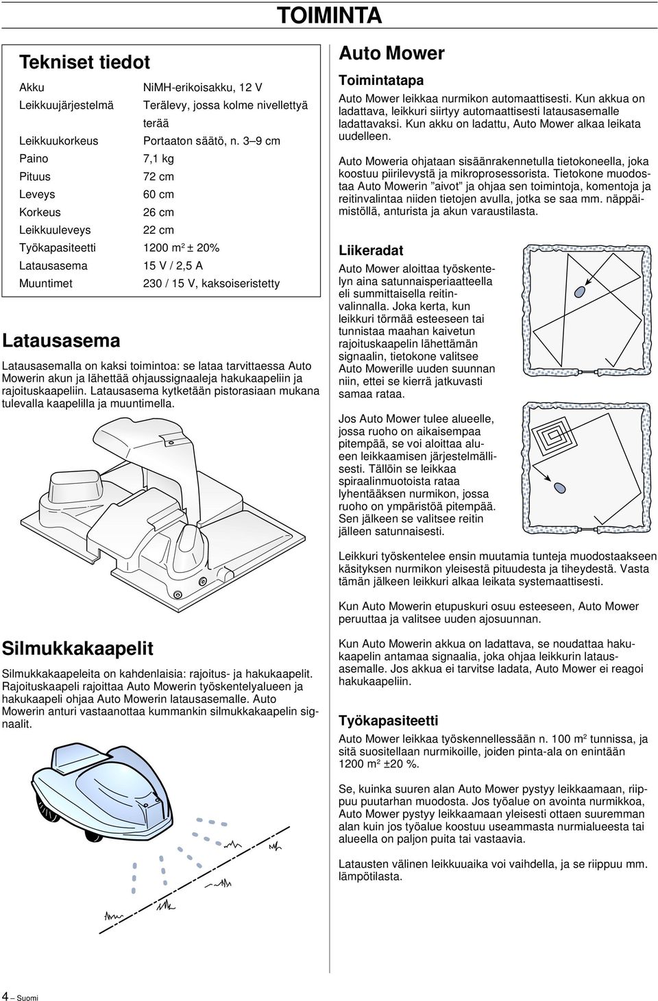 lataa tarvittaessa Auto Mowerin akun ja lähettää ohjaussignaaleja hakukaapeliin ja rajoituskaapeliin. Latausasema kytketään pistorasiaan mukana tulevalla kaapelilla ja muuntimella.