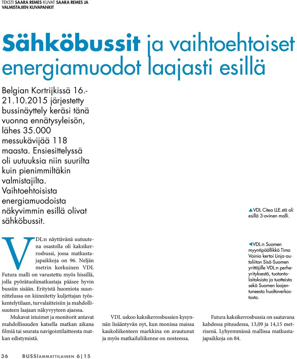 Vaihtoehtoisista energiamuodoista näkyvimmin esillä olivat sähköbussit. pvdl Citea LLE.stä oli esillä 3-ovinen malli.