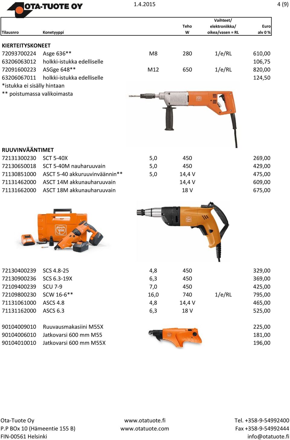 akkuruuvinväännin** 5,0 14,4 V 475,00 71131462000 ASCT 14M akkunauharuuvain 14,4 V 609,00 71131662000 ASCT 18M akkunauharuuvain 18 V 675,00 72130400239 SCS 4.8-25 4,8 450 329,00 72130900236 SCS 6.