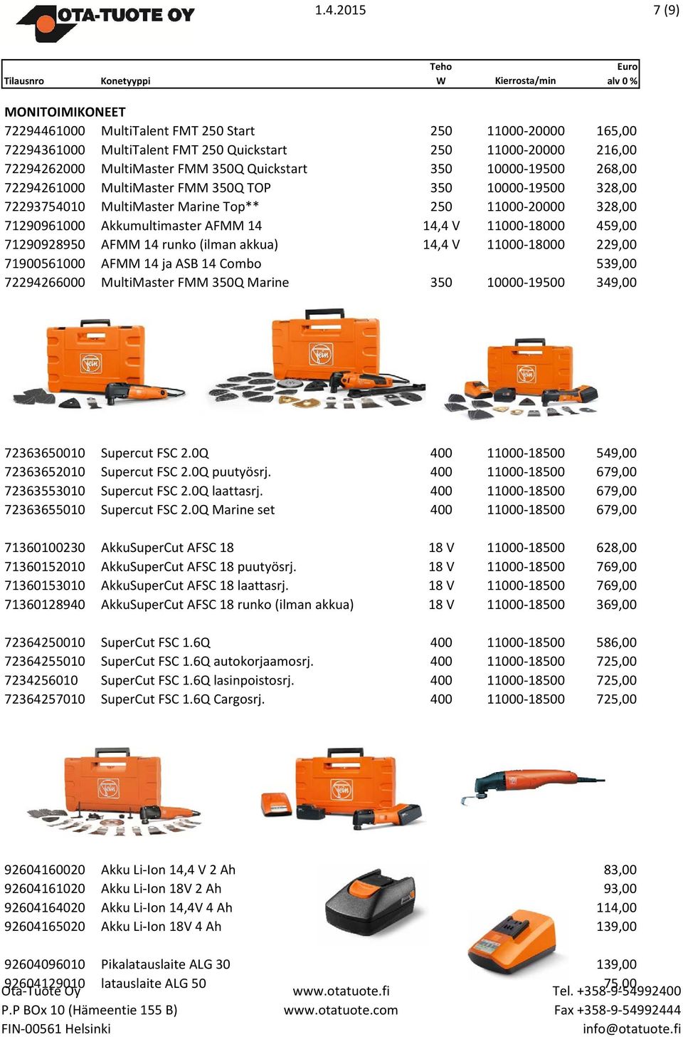 V 11000-18000 459,00 71290928950 AFMM 14 runko (ilman akkua) 14,4 V 11000-18000 229,00 71900561000 AFMM 14 ja ASB 14 Combo 539,00 72294266000 MultiMaster FMM 350Q Marine 350 10000-19500 349,00