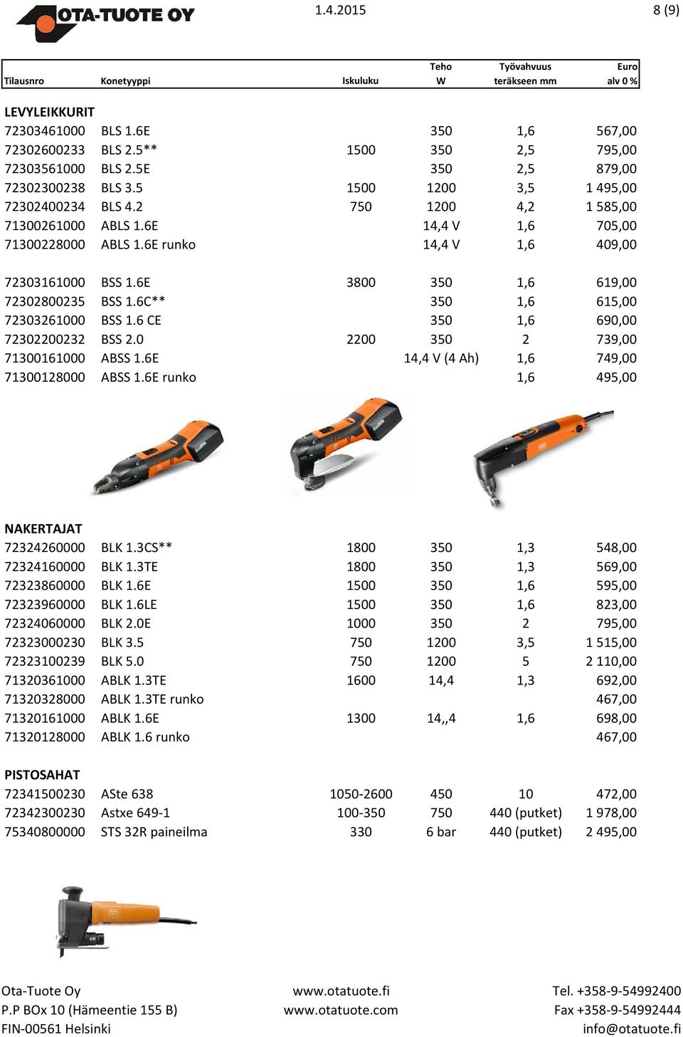 6E 3800 350 1,6 619,00 72302800235 BSS 1.6C** 350 1,6 615,00 72303261000 BSS 1.6 CE 350 1,6 690,00 72302200232 BSS 2.0 2200 350 2 739,00 71300161000 ABSS 1.