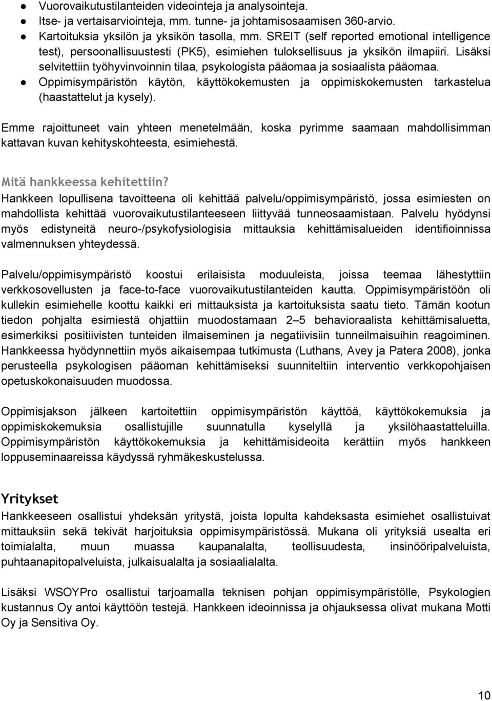 Lisäksi selvitettiin työhyvinvoinnin tilaa, psykologista pääomaa ja sosiaalista pääomaa. Oppimisympäristön käytön, käyttökokemusten ja oppimiskokemusten tarkastelua (haastattelut ja kysely).