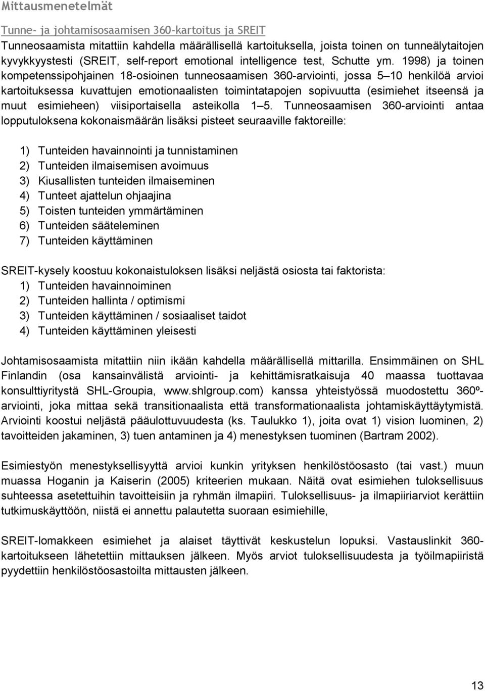 1998) ja toinen kompetenssipohjainen 18-osioinen tunneosaamisen 360-arviointi, jossa 5 10 henkilöä arvioi kartoituksessa kuvattujen emotionaalisten toimintatapojen sopivuutta (esimiehet itseensä ja