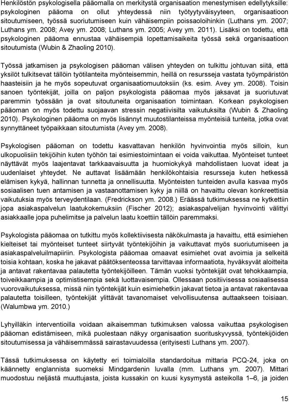 Lisäksi on todettu, että psykologinen pääoma ennustaa vähäisempiä lopettamisaikeita työssä sekä organisaatioon sitoutumista (Wubin & Zhaoling 2010).