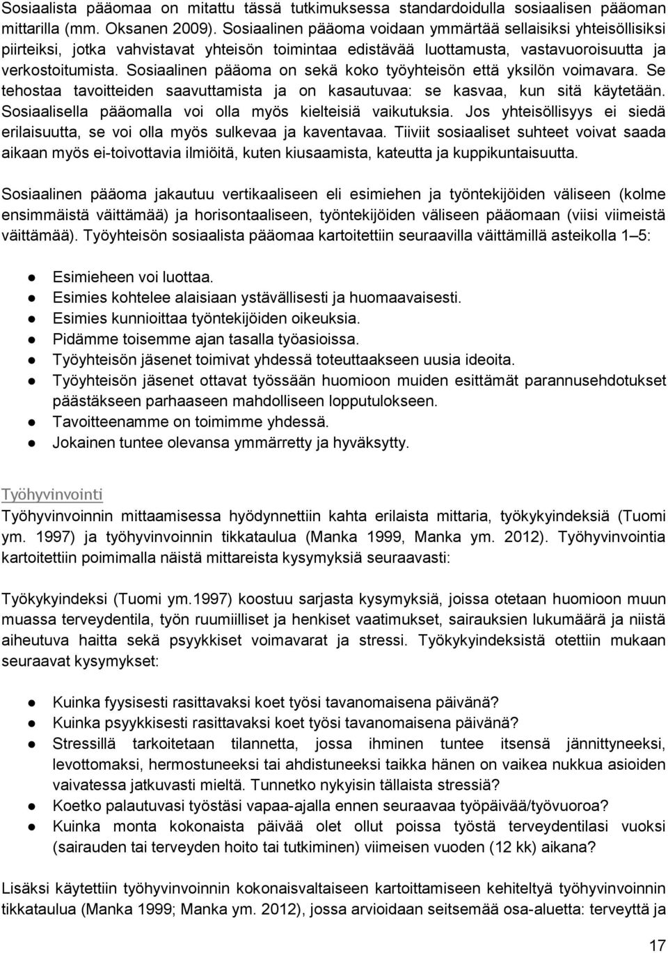 Sosiaalinen pääoma on sekä koko työyhteisön että yksilön voimavara. Se tehostaa tavoitteiden saavuttamista ja on kasautuvaa: se kasvaa, kun sitä käytetään.