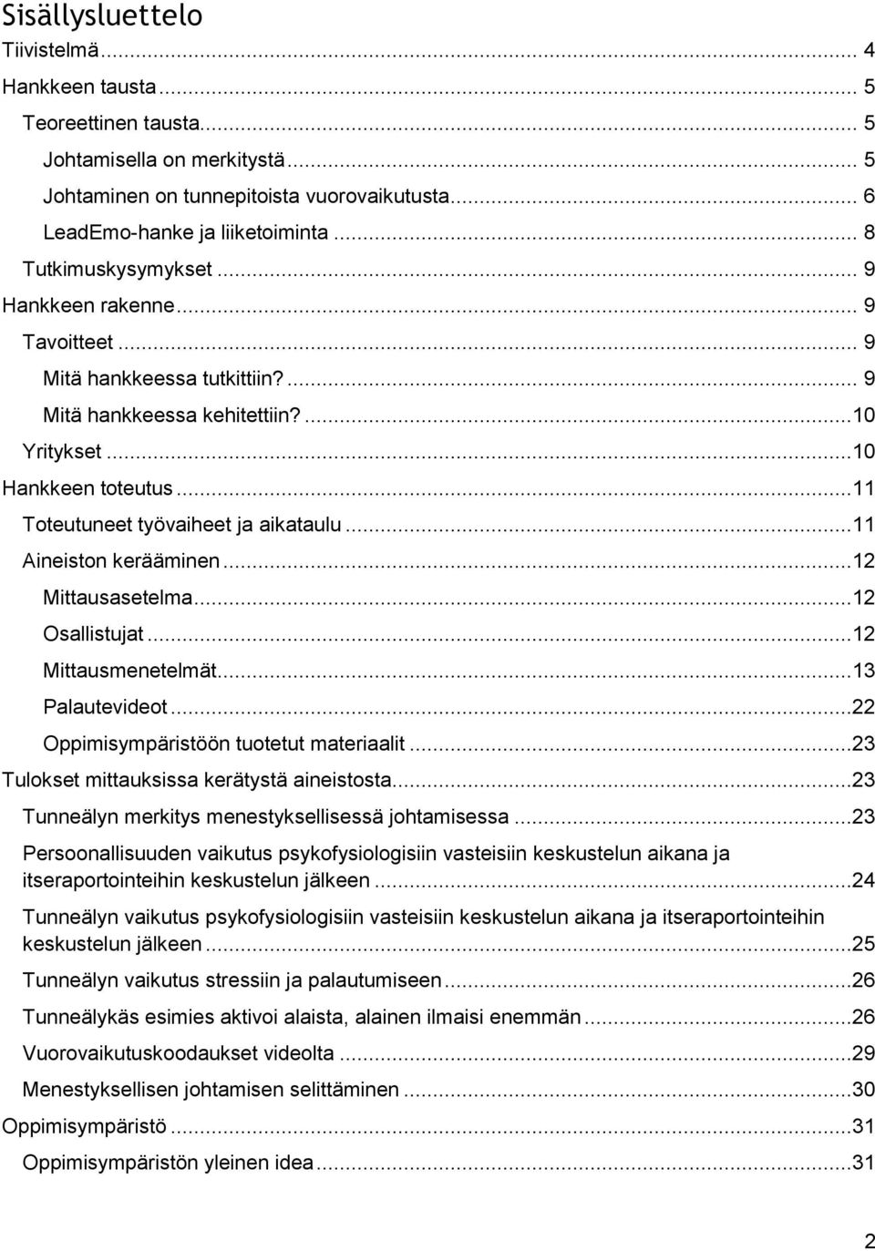 ..11 Toteutuneet työvaiheet ja aikataulu...11 Aineiston kerääminen...12 Mittausasetelma...12 Osallistujat...12 Mittausmenetelmät...13 Palautevideot...22 Oppimisympäristöön tuotetut materiaalit.