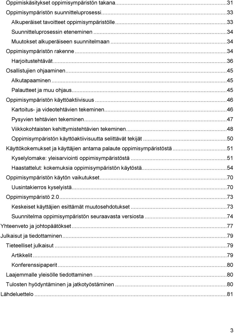 ..45 Oppimisympäristön käyttöaktiivisuus...46 Kartoitus- ja videotehtävien tekeminen...46 Pysyvien tehtävien tekeminen...47 Viikkokohtaisten kehittymistehtävien tekeminen.