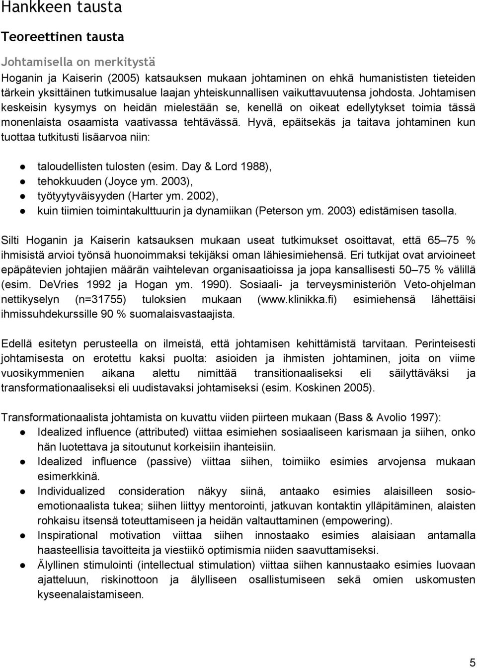 Hyvä, epäitsekäs ja taitava johtaminen kun tuottaa tutkitusti lisäarvoa niin: taloudellisten tulosten (esim. Day & Lord 1988), tehokkuuden (Joyce ym. 2003), työtyytyväisyyden (Harter ym.