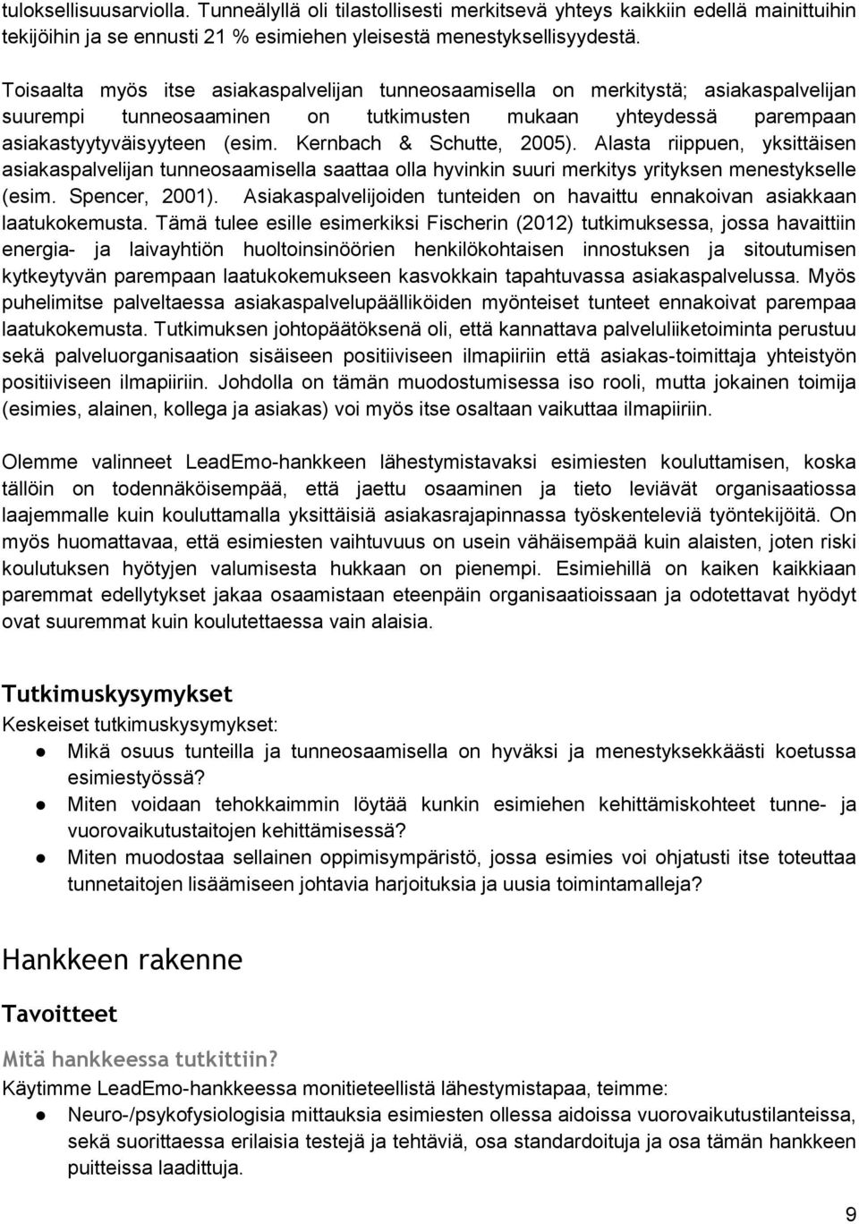 Kernbach & Schutte, 2005). Alasta riippuen, yksittäisen asiakaspalvelijan tunneosaamisella saattaa olla hyvinkin suuri merkitys yrityksen menestykselle (esim. Spencer, 2001).