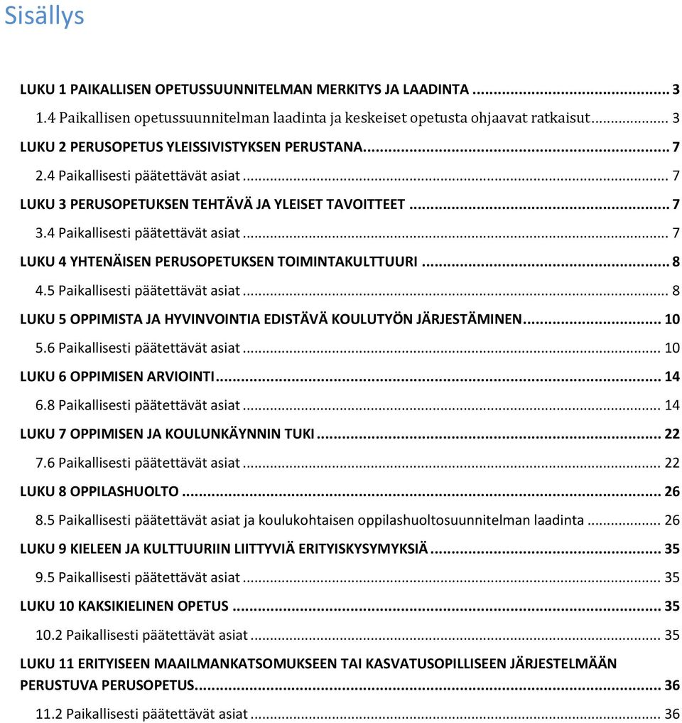 .. 8 4.5 Paikallisesti päätettävät asiat... 8 LUKU 5 OPPIMISTA JA HYVINVOINTIA EDISTÄVÄ KOULUTYÖN JÄRJESTÄMINEN... 10 5.6 Paikallisesti päätettävät asiat... 10 LUKU 6 OPPIMISEN ARVIOINTI... 14 6.